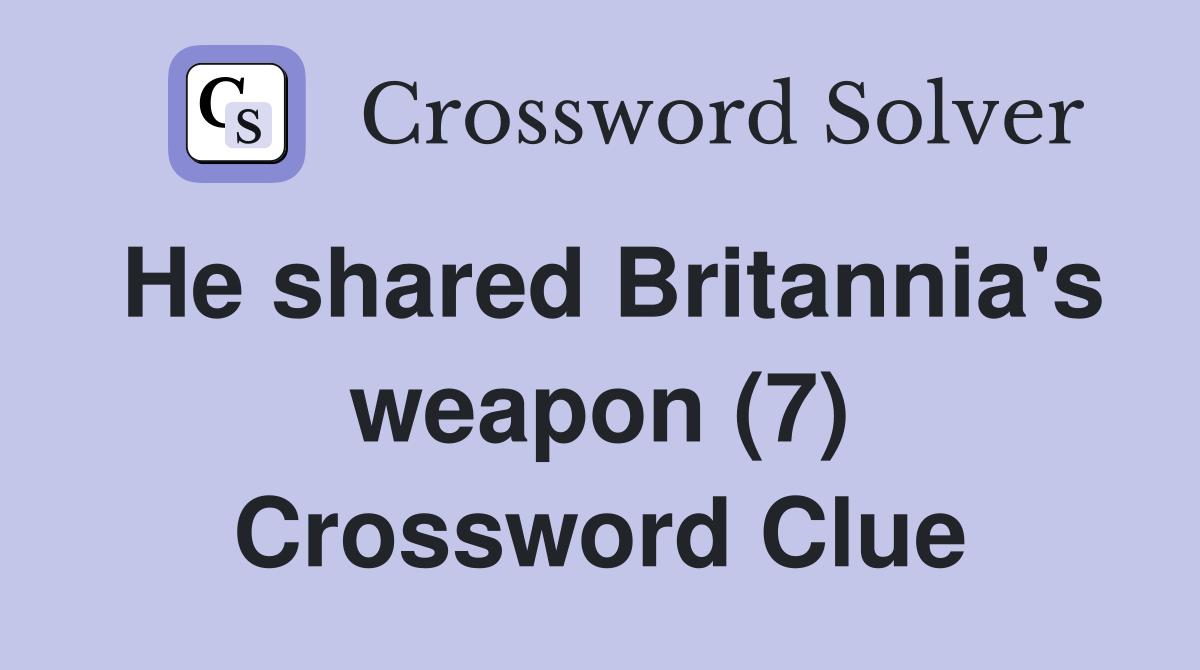 He shared Britannia's weapon (7) Crossword Clue Answers Crossword Solver